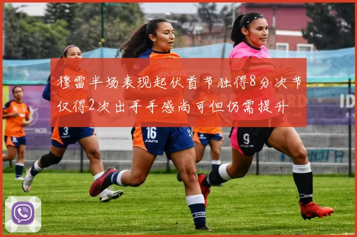 穆雷半场表现起伏首节独得8分次节仅得2次出手手感尚可但仍需提升